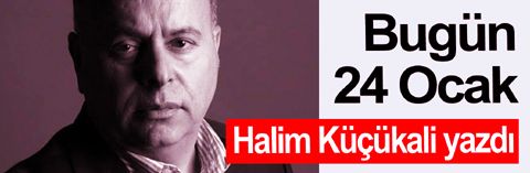 Halim Küçükali yazdı: Bugün 24 Ocak..!