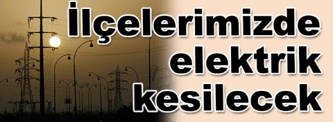 lçelerimizde elektrik kesilecek