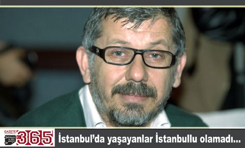 İstanbulda yaşayanlar İstanbullu olamadı…