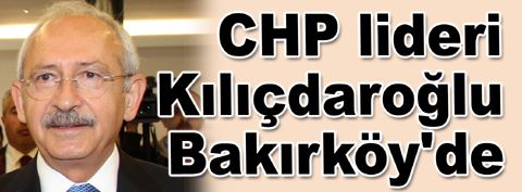 CHP  lideri Kemal Kılıçdaroğlu Bakırköy&#039;de