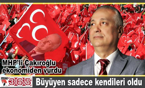 MHP’li Çakıroğlu: Büyüyen Türkiye değil, AKP oldu