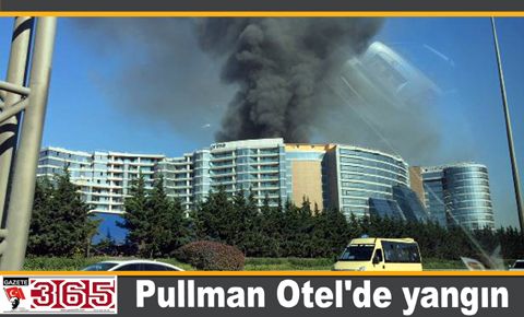 Pullman Otel'de çıkan yangın korkuttu