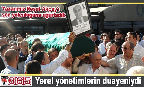 Yazarımız Reşat Akçay&#039;ı son yolculuğuna uğurladık