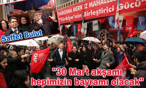 Saffet Bulut; 30 Mart akşamı hepimizin bayramı olacak