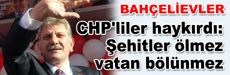 CHP'liler haykırdı: Şehitler ölmez vatan bölünmez