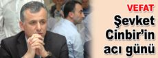 Şevket Cinbir’in acı günü