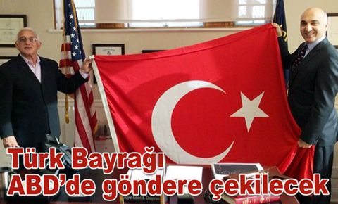 Türk Bayrağı ABD’de göndere çekilecek