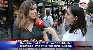 Gençlere sorduk; 23 Haziran'da kime oy vereceksiniz?